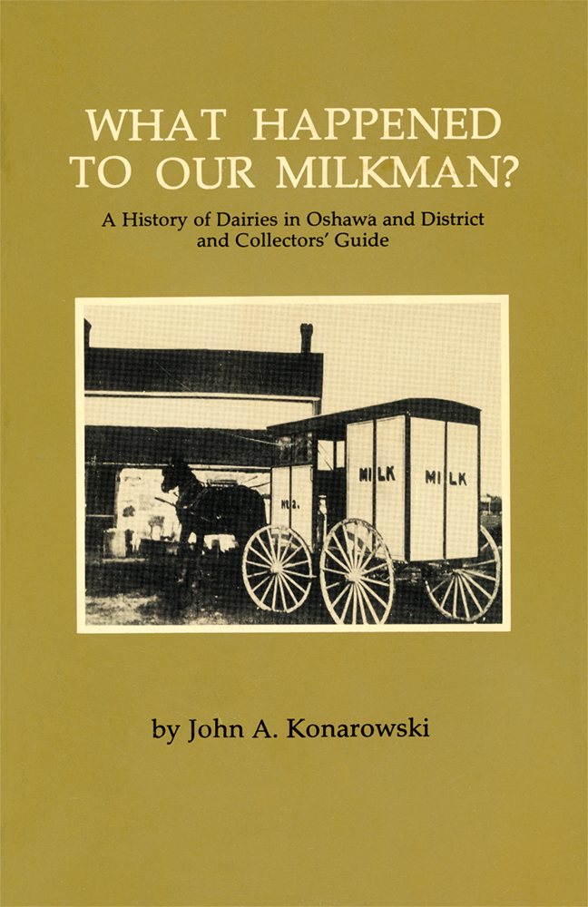What Happened to Our Milkman? A History of Dairies in Oshawa and District and Collectors' Guide
